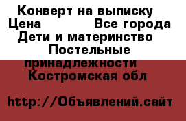 Конверт на выписку › Цена ­ 2 000 - Все города Дети и материнство » Постельные принадлежности   . Костромская обл.